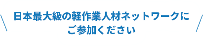 日本最大級の軽作業人材ネットワークにご参加ください